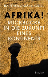 Bartholomäus Grill - Afrika! Rückblicke in die Zukunft eines Kontinents - Siedler